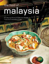 Cover image for The Food of Malaysia: 62 Easy-to-follow and Delicious Recipes from the Crossroads of Asia