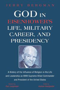 Cover image for God in Eisenhower's Life, Military Career, and Presidency: A History of the Influence of Religion in His Life and Leadership as WWII Supreme Allied Commander and President of the United States