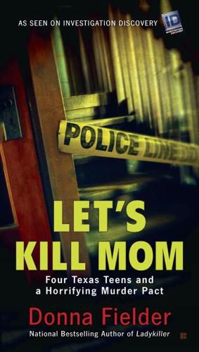 Cover image for Let's Kill Mom: Four Texas Teens and a Horrifying Murder Pact