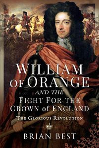 Cover image for William of Orange and the Fight for the Crown of England: The Glorious Revolution