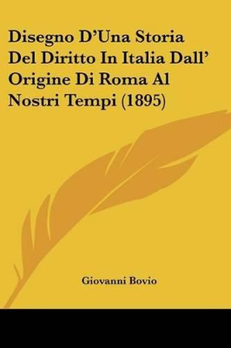 Cover image for Disegno D'Una Storia del Diritto in Italia Dall' Origine Di Roma Al Nostri Tempi (1895)