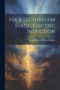 Cover image for Four Lectures on Static Electric Induction