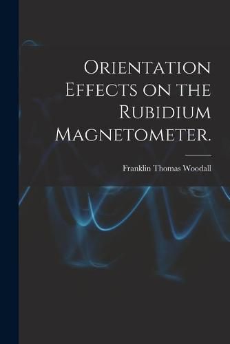 Cover image for Orientation Effects on the Rubidium Magnetometer.