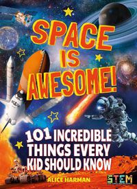 Cover image for Space Is Awesome!: 101 Incredible Things Every Kid Should Know