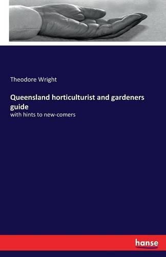 Cover image for Queensland horticulturist and gardeners guide: with hints to new-comers