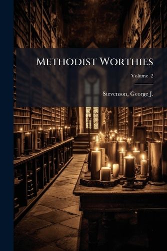 Cover image for Methodist Worthies: Characteristic Sketches of Methodist Preachers of the Several Denominations, with Historical Sketch of Each Connexion Volume V. 2