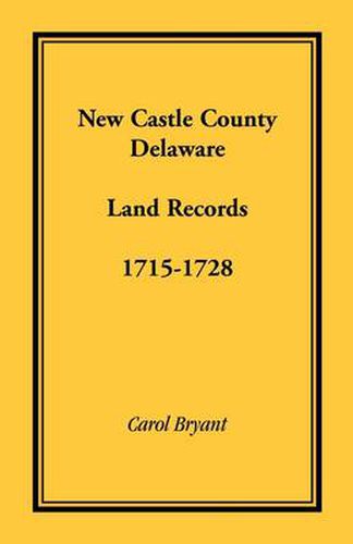 Cover image for New Castle County, Delaware Land Records, 1715-1728