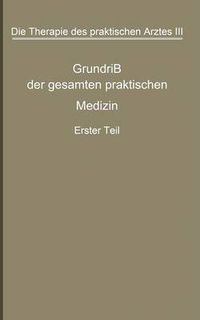 Cover image for Die Therapie Des Praktischen Arztes: Dritter Band Grundriss Der Gesamten Praktischen Medizin