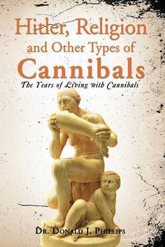 Cover image for Hitler, Religion and Other Types of Cannibals: The Years of Living with Cannibals