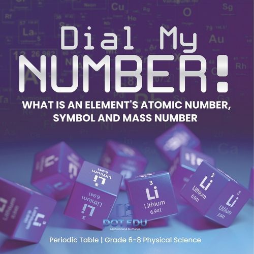 Dial My Number! What is an Element's Atomic Number, Symbol and Mass Number Periodic Table Grade 6-8 Physical Science