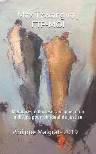 Cover image for Max Tzwangue, FTP-MOI: Memoires d'un resistant puis d'un militant pour un ideal de justice