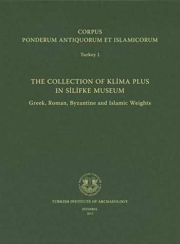 Cover image for Corpus Ponderum Antiquorum Et Islamicorum Turkey 1: The Collection of Klima Plus in Silifke Museum. Greek, Roman, Byzantine and Islamic Weights