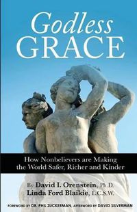 Cover image for Godless Grace: How Nonbelievers Are Making the World Safer, Richer, and Kinder