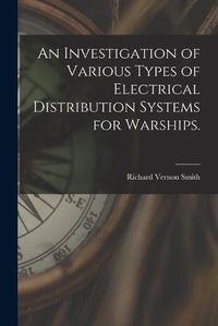 Cover image for An Investigation of Various Types of Electrical Distribution Systems for Warships.