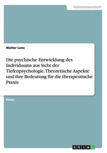 Cover image for Die psychische Entwicklung des Individuums aus Sicht der Tiefenpsychologie. Theoretische Aspekte und ihre Bedeutung fur die therapeutische Praxis