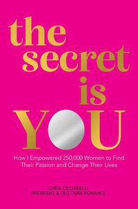 Cover image for the secret is YOU: How I Empowered 250,000 Women to Find Their Passion and Change Their Lives