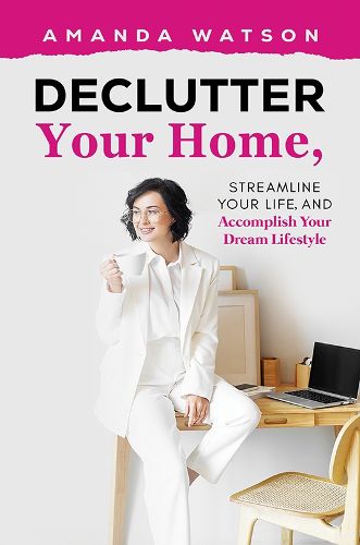 Cover image for Declutter Your Home, Streamline Your Life, and Accomplish Your Dream Lifestyle