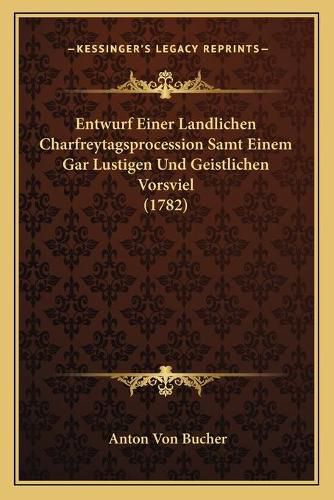 Entwurf Einer Landlichen Charfreytagsprocession Samt Einem Gar Lustigen Und Geistlichen Vorsviel (1782)