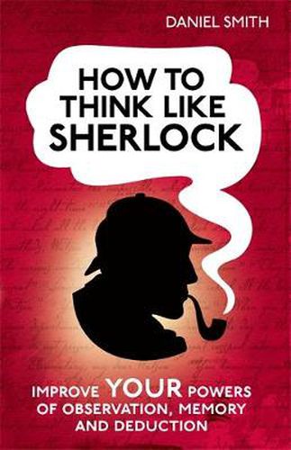 Cover image for How to Think Like Sherlock: Improve Your Powers of Observation, Memory and Deduction