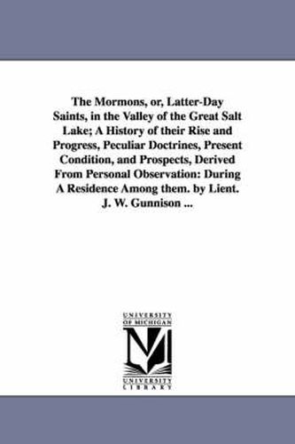 Cover image for The Mormons, Or, Latter-Day Saints, in the Valley of the Great Salt Lake; A History of Their Rise and Progress, Peculiar Doctrines, Present Condition,