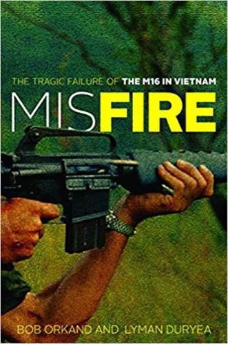 Cover image for Misfire: The Tragic Failure of the M16 in Vietnam