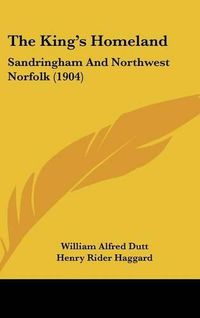 Cover image for The King's Homeland: Sandringham and Northwest Norfolk (1904)