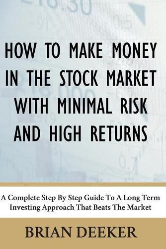 Cover image for How To Make Money In The Stock Market With Minimal Risk And High Returns: A Complete Step By Step Guide To A Long Term Investing Approach That Beats The Market