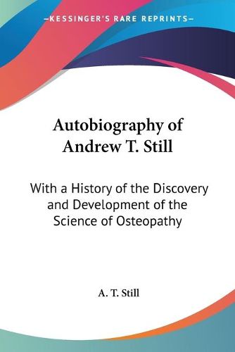 Cover image for Autobiography of Andrew T. Still: With a History of the Discovery and Development of the Science of Osteopathy