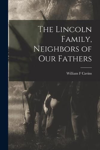 Cover image for The Lincoln Family, Neighbors of Our Fathers