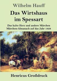 Cover image for Das Wirtshaus im Spessart (Grossdruck): Das kalte Herz und andere Marchen Marchen-Almanach auf das Jahr 1828