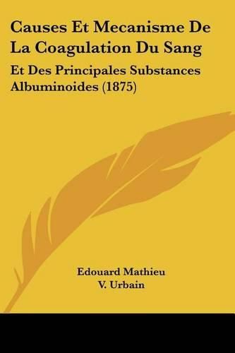 Cover image for Causes Et Mecanisme de La Coagulation Du Sang: Et Des Principales Substances Albuminoides (1875)