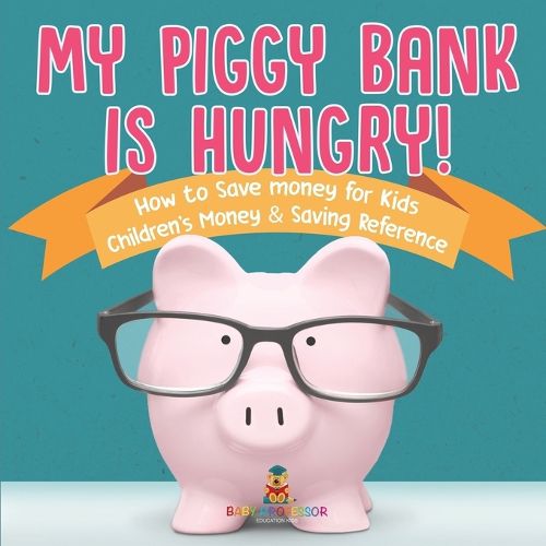 My Piggy Bank is Hungry! How to Save money for Kids Children's Money & Saving Reference
