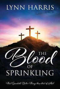 Cover image for The Blood of Sprinkling: That Speaketh Better Things than that of Abel