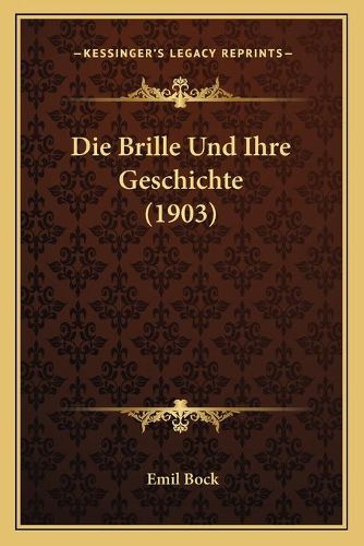 Cover image for Die Brille Und Ihre Geschichte (1903)