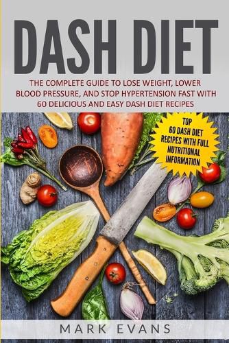 Cover image for DASH Diet: The Complete Guide to Lose Weight, Lower Blood Pressure, and Stop Hypertension Fast With 60 Delicious and Easy DASH Diet Recipes