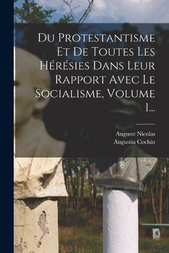 Cover image for Du Protestantisme Et De Toutes Les Heresies Dans Leur Rapport Avec Le Socialisme, Volume 1...