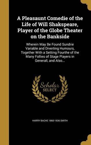 Cover image for A Pleasaunt Comedie of the Life of Will Shakspeare, Player of the Globe Theater on the Bankside