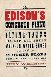 Cover image for Edison's Concrete Piano: Flying Tanks, Six-Nippled Sheep, Walk-on-Water Shoes, and 12 Other Flops from Great Inventors