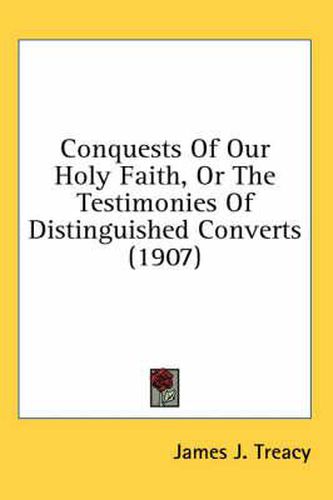 Conquests of Our Holy Faith, or the Testimonies of Distinguished Converts (1907)