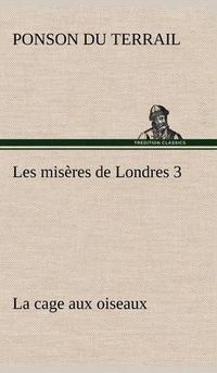 Cover image for Les miseres de Londres 3. La cage aux oiseaux