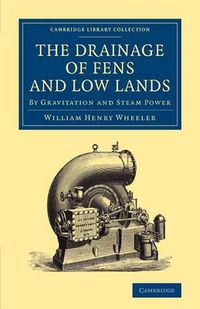 Cover image for The Drainage of Fens and Low Lands: By Gravitation and Steam Power