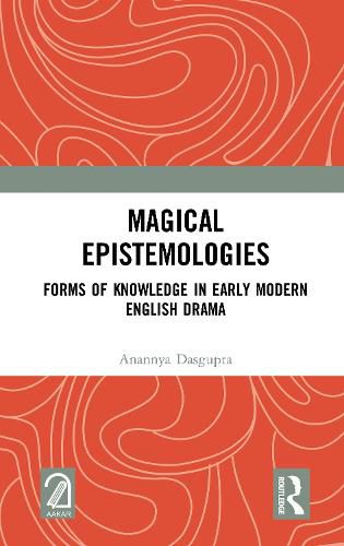 Cover image for Magical Epistemologies: Forms of Knowledge in Early Modern English Drama