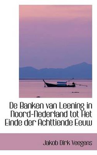 Cover image for de Banken Van Leening in Noord-Nederland Tot Het Einde Der Achttiende Eeuw