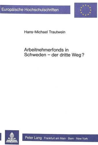 Cover image for Arbeitnehmerfonds in Schweden - Der Dritte Weg?: Entwicklung Und Kritik Eines Aktuellen Modells Zur Demokratisierung Der Wirtschaft