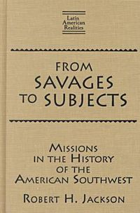 Cover image for From Savages to Subjects: Missions in the History of the American Southwest