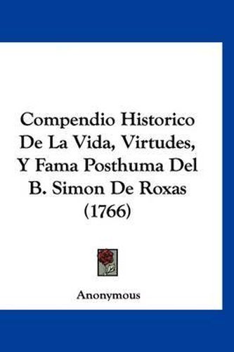 Cover image for Compendio Historico de La Vida, Virtudes, y Fama Posthuma del B. Simon de Roxas (1766)