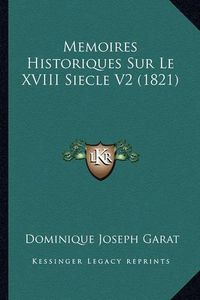 Cover image for Memoires Historiques Sur Le XVIII Siecle V2 (1821)