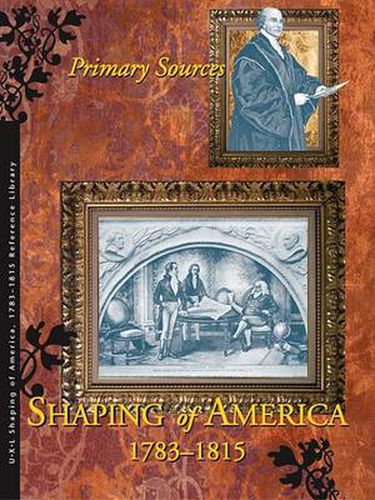 Cover image for Shaping of America 1783-1815 Reference Library: Primary Sources