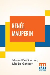 Cover image for Renee Mauperin: Translated From The French By Alys Hallard, Critical Introduction By James Fitzmaurice-Kelly With Descriptive Notes By Octave Uzanne