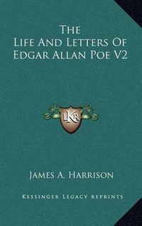 Cover image for The Life and Letters of Edgar Allan Poe V2